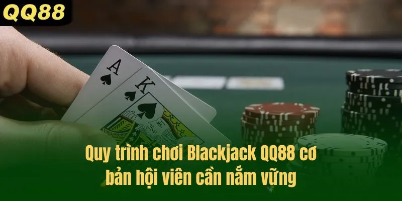 Quy trình chơi Blackjack QQ88 cơ bản hội viên cần nắm vững